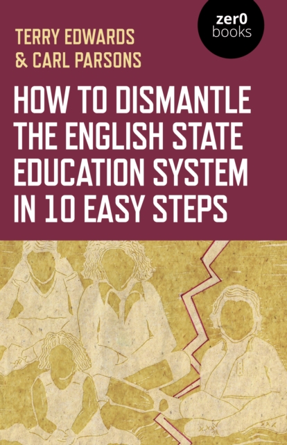 How to Dismantle the English State Education System in 10 Easy Steps : The Academy Experiment, Paperback / softback Book