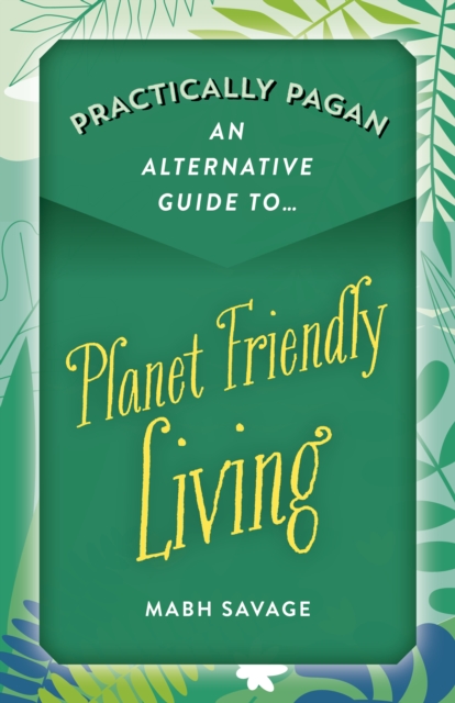 Practically Pagan - An Alternative Guide to Planet Friendly Living, Paperback / softback Book