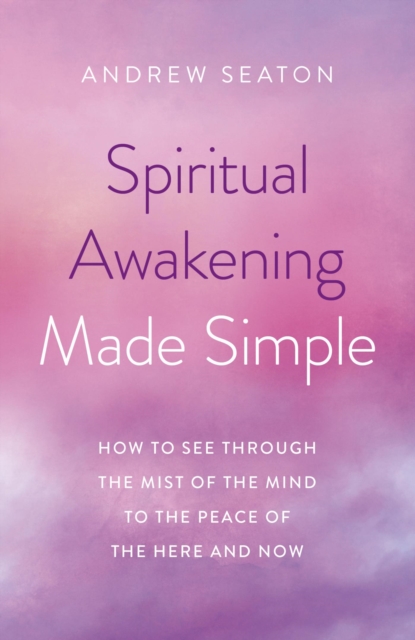 Spiritual Awakening Made Simple : How to See Through the Mist of the Mind to the Peace of the Here and Now, EPUB eBook