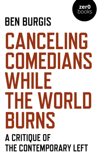 Canceling Comedians While the World Burns : A Critique of the Contemporary Left, EPUB eBook
