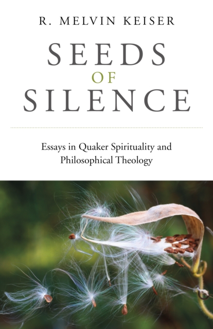 Seeds of Silence : Essays in Quaker Spirituality and Philosophical Theology, EPUB eBook