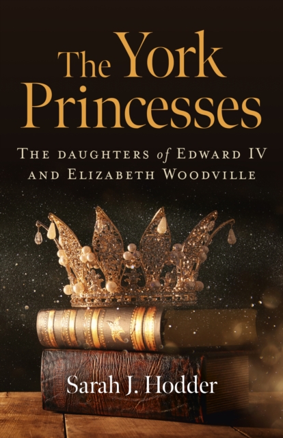 York Princesses, The : The daughters of Edward IV and Elizabeth Woodville, Paperback / softback Book