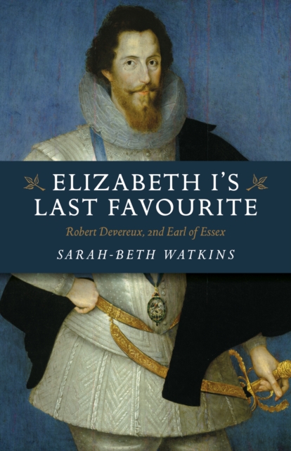 Elizabeth I's Last Favourite : Robert Devereux, 2nd Earl of Essex, Paperback / softback Book