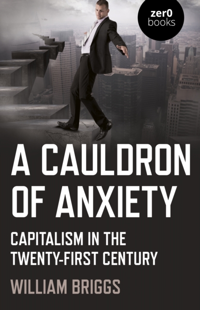Cauldron of Anxiety, A : Capitalism in the twenty-first century, Paperback / softback Book
