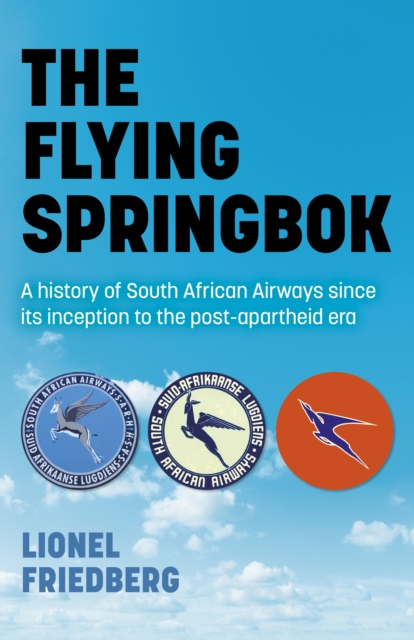 Flying Springbok, The : A history of South African Airways since its inception to the post-apartheid era, Paperback / softback Book