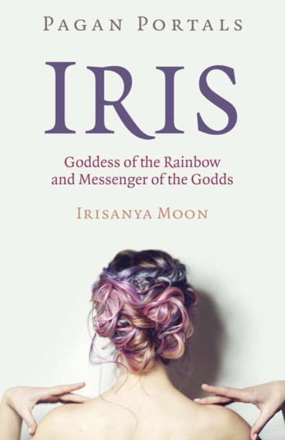 Pagan Portals - Iris, Goddess of the Rainbow and Messenger of the Godds, EPUB eBook
