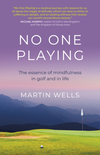 No One Playing : The essence of mindfulness in golf and in life, Paperback / softback Book
