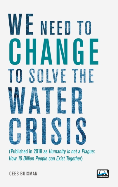 We need to change to solve the Water Crisis : Humanity is not a Plague: How 10 Billion People can Exist Together, PDF eBook