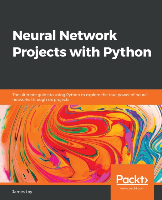 Neural Network Projects with Python : The ultimate guide to using Python to explore the true power of neural networks through six projects, EPUB eBook