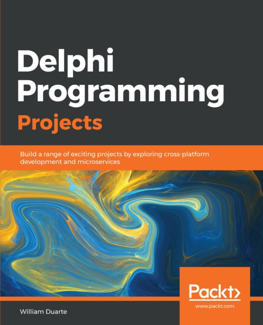 Delphi Programming Projects : Build a range of exciting projects by exploring cross-platform development and microservices, EPUB eBook