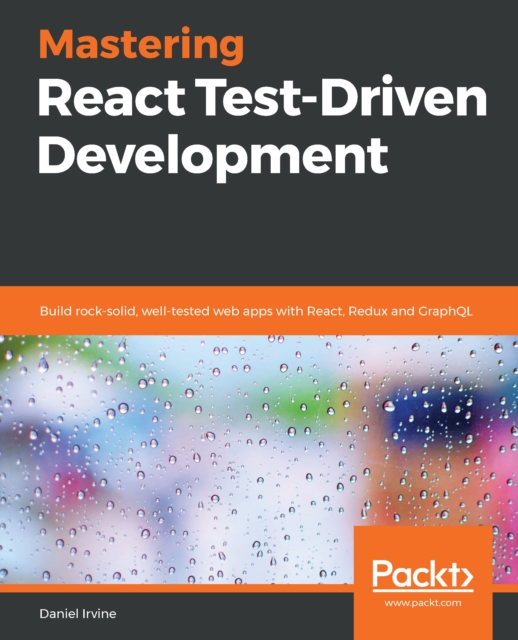Mastering React Test-Driven Development : Build rock-solid, well-tested web apps with React, Redux and GraphQL, EPUB eBook