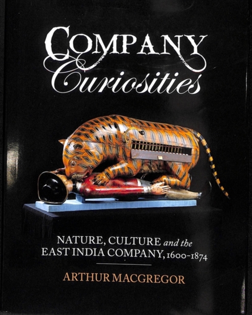 Company Curiosities : Nature, Culture and the East India Company, 1600-1874, Hardback Book