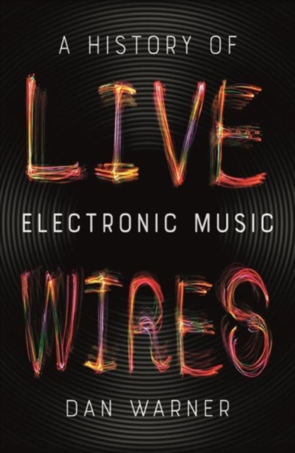 Live Wires : A History of Electronic Music, Paperback / softback Book