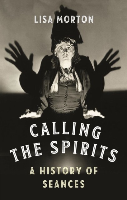 Calling the Spirits : A History of Seances, Hardback Book