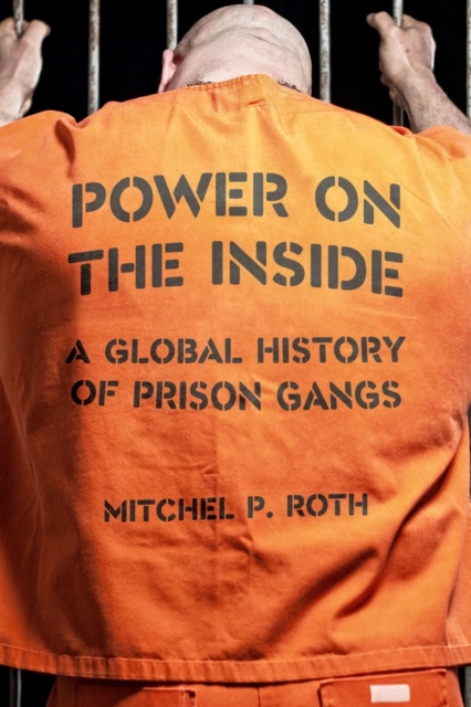 Power on the Inside : A Global History of Prison Gangs, Hardback Book