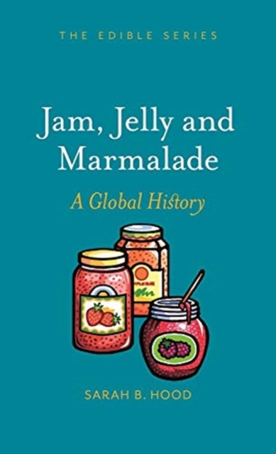 Jam, Jelly and Marmalade : A Global History, Hardback Book