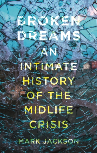 Broken Dreams : An Intimate History of the Midlife Crisis, Hardback Book
