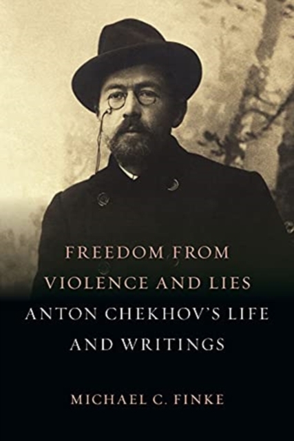 Freedom from Violence and Lies : Anton Chekhov's Life and Writings, Hardback Book