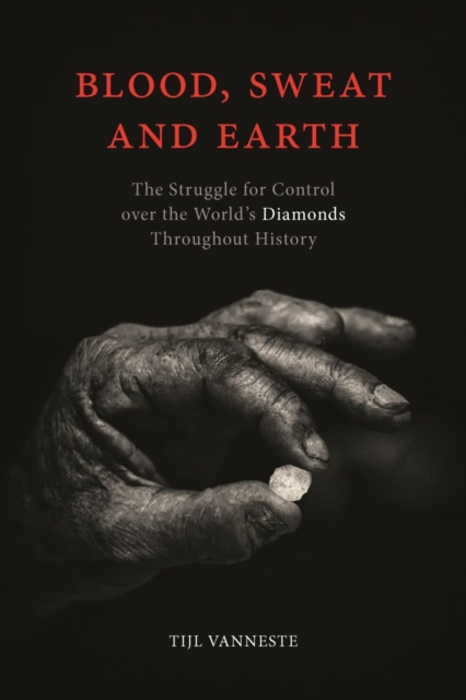 Blood, Sweat and Earth : The Struggle for Control over the World's Diamonds Throughout History, Hardback Book