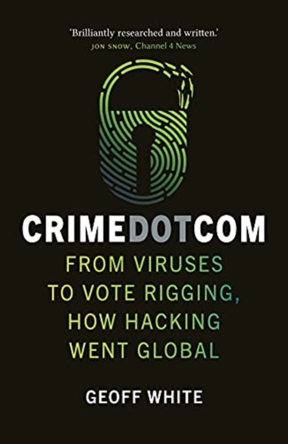 Crime Dot Com : From Viruses to Vote Rigging, How Hacking Went Global, Paperback / softback Book