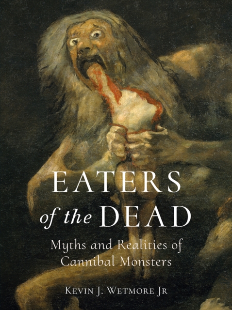 Eaters of the Dead : Myths and Realities of Cannibal Monsters, EPUB eBook