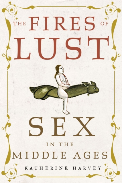 The Fires of Lust : Sex in the Middle Ages, Hardback Book