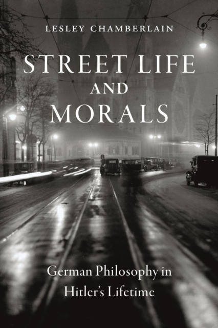 Street Life and Morals : German Philosophy in Hitler's Lifetime, Hardback Book