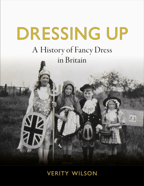 Dressing Up : A History of Fancy Dress in Britain, Hardback Book