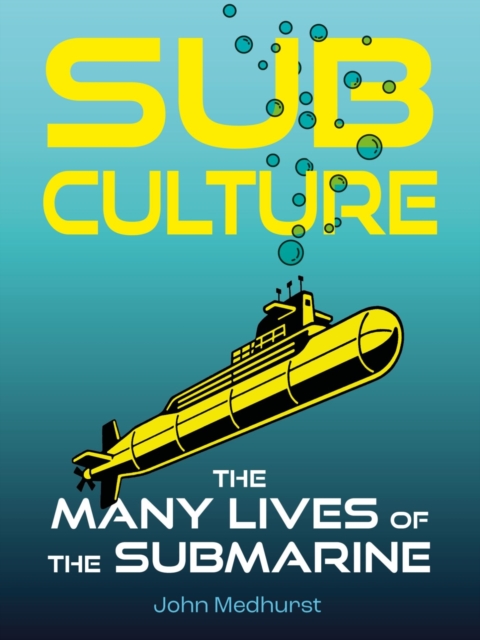 Sub Culture : The Many Lives of the Submarine, Hardback Book