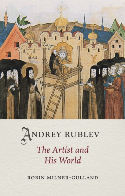 Andrey Rublev : The Artist and His World, Hardback Book