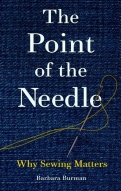 The Point of the Needle : Why Sewing Matters, Hardback Book