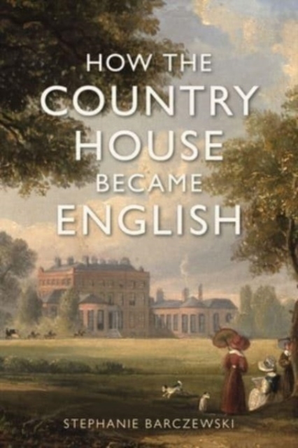 How the Country House Became English, Hardback Book