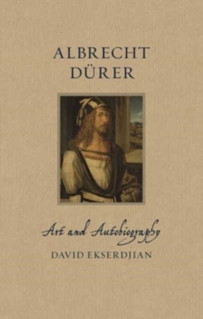 Albrecht Durer : Art and Autobiography, Hardback Book
