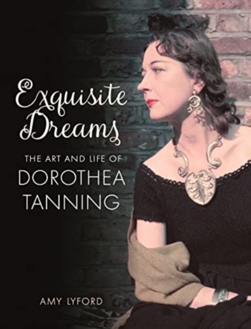 Exquisite Dreams : The Art and Life of Dorothea Tanning, Hardback Book