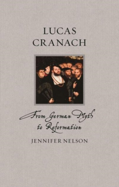 Lucas Cranach : From German Myth to Reformation, Hardback Book