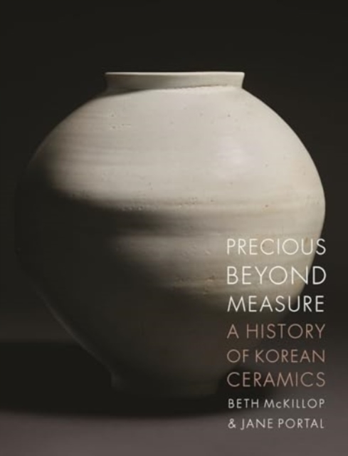 Precious Beyond Measure : A History of Korean Ceramics, Hardback Book