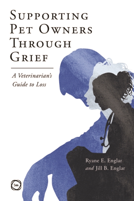 Supporting Pet Owners Through Grief : A Veterinarian’s Guide to Loss, Paperback / softback Book