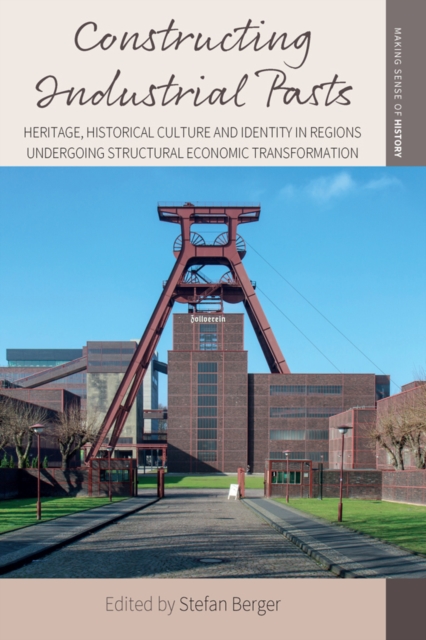 Constructing Industrial Pasts : Heritage, Historical Culture and Identity in Regions Undergoing Structural Economic Transformation, EPUB eBook
