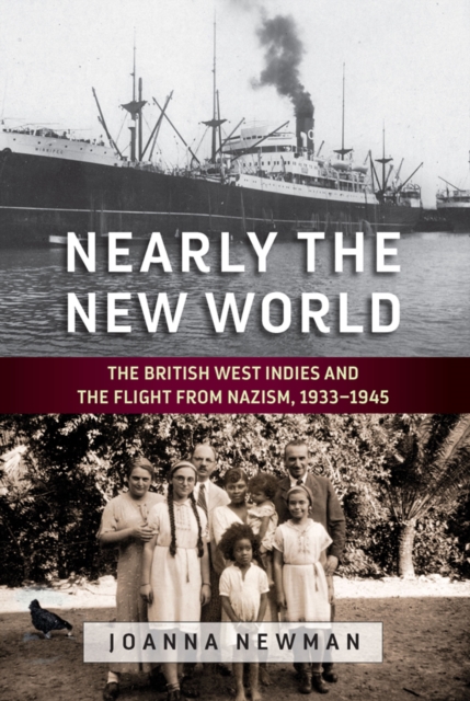 Nearly the New World : The British West Indies and the Flight from Nazism, 1933-1945, EPUB eBook