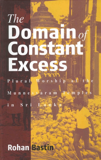 The Domain of Constant Excess : Plural Worship at the Munnesvaram Temples in Sri Lanka, PDF eBook