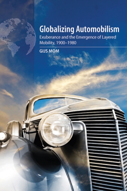 Globalizing Automobilism : Exuberance and the Emergence of Layered Mobility, 1900-1980, EPUB eBook