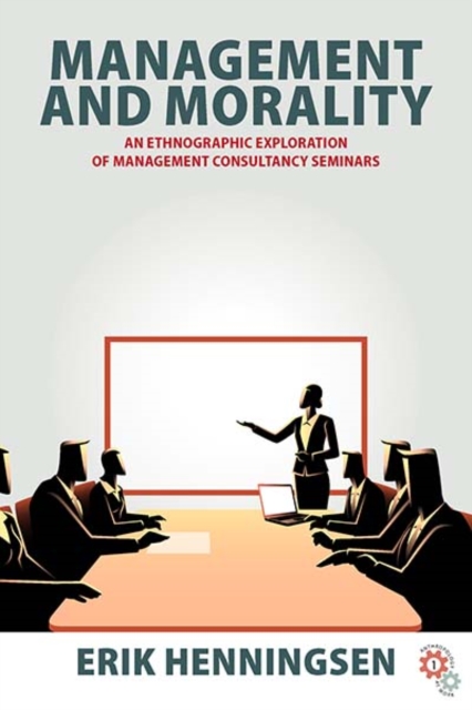 Management and Morality : An Ethnographic Exploration of Management Consultancy Seminars, Hardback Book