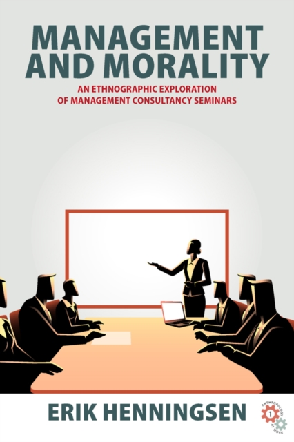 Management and Morality : An Ethnographic Exploration of Management Consultancy Seminars, EPUB eBook