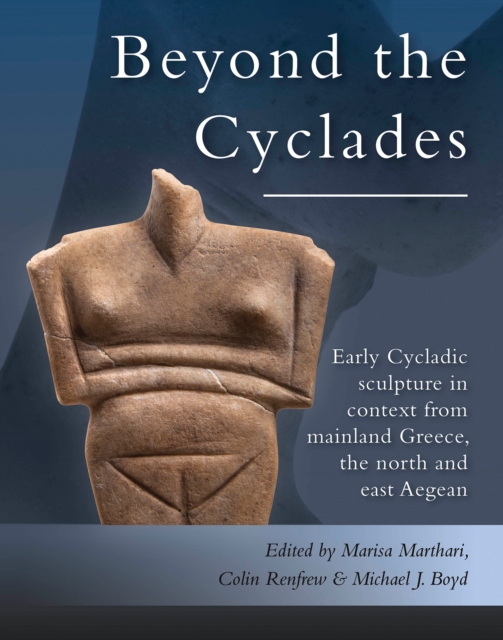 Early Cycladic Sculpture in Context from beyond the Cyclades : From mainland Greece, the north and east Aegean, PDF eBook