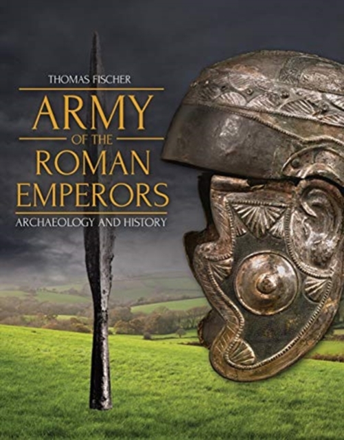 Army of the Roman Emperors : Archaeology and History, Hardback Book