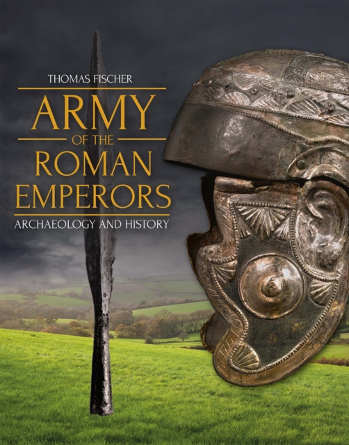 Army of the Roman Emperors : Archaeology and History, EPUB eBook