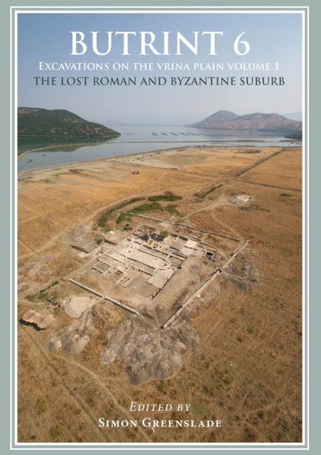 Butrint 6: Excavations on the Vrina Plain : Volume 1 - The Lost Roman and Byzantine Suburb, EPUB eBook