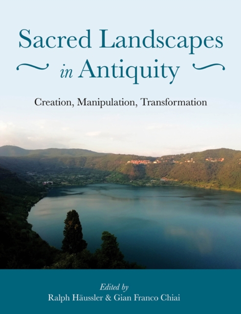 Sacred Landscapes in Antiquity : Creation, Manipulation, Transformation, EPUB eBook