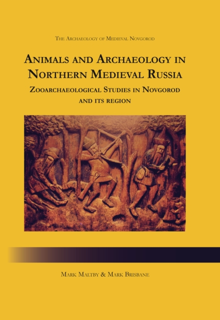Animals and Archaeology in Northern Medieval Russia : Zooarchaeological Studies in Novgorod and its Region, PDF eBook