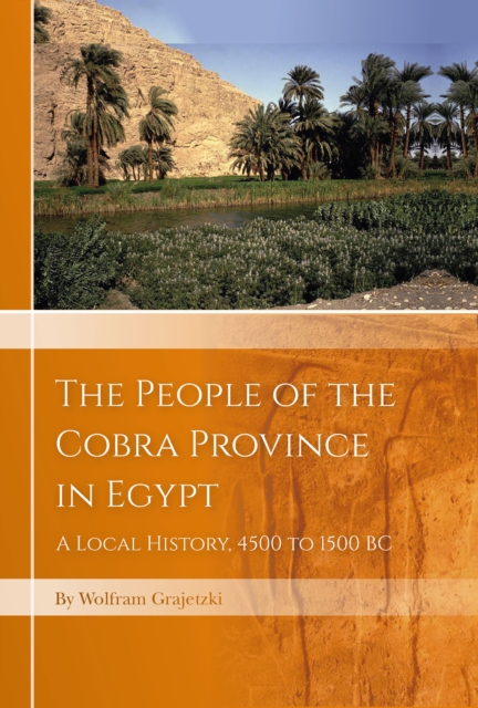 The People of the Cobra Province in Egypt : A Local History, 4500 to 1500 BC, PDF eBook